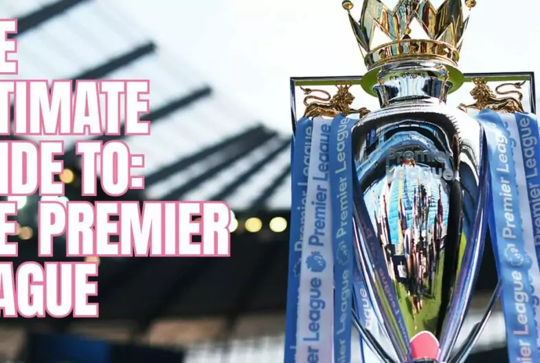 The Ultimate Guide to: The Premier League